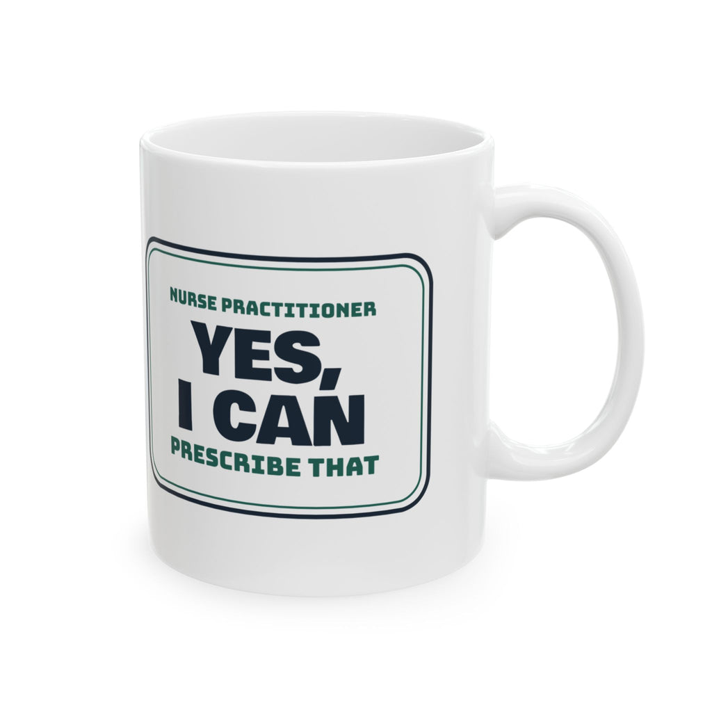 Funny Nurse Practitioner Coffee Mug Yes I Can Prescribe That
