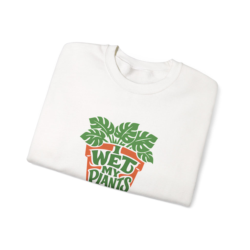 I Wet My Plants Funny Plant Lover Gardening Sweatshirt