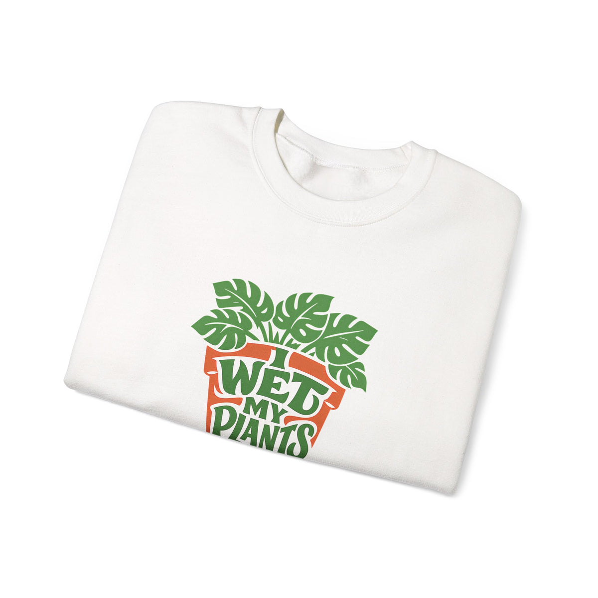 I Wet My Plants Funny Plant Lover Gardening Sweatshirt