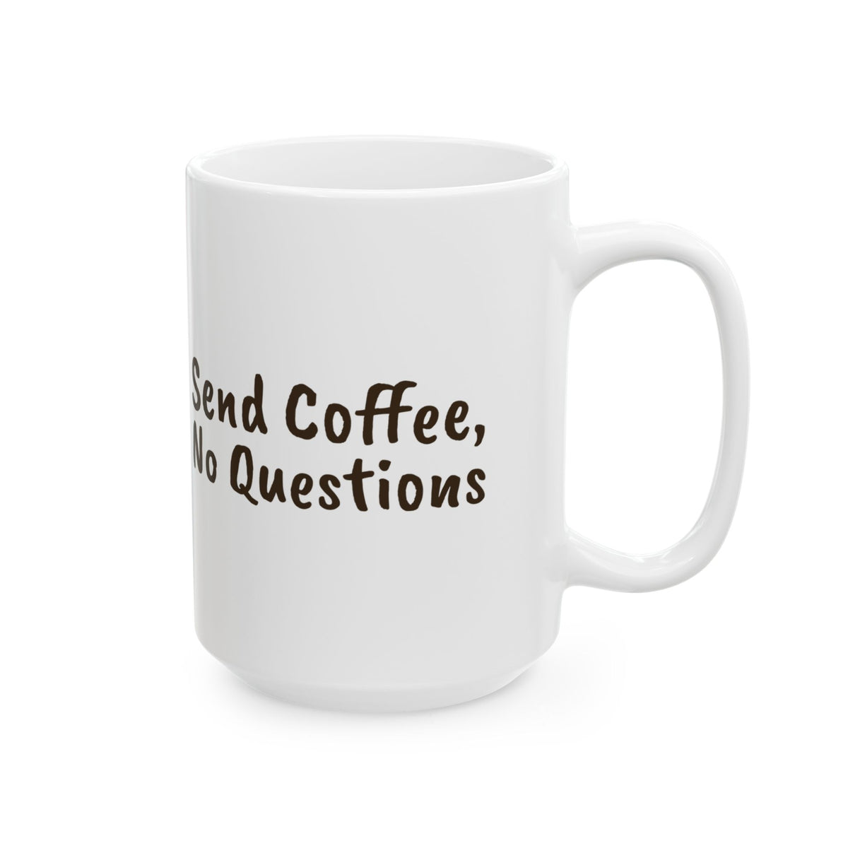 Funny Coffee Mug Send Coffee No Questions For Coffee Lovers