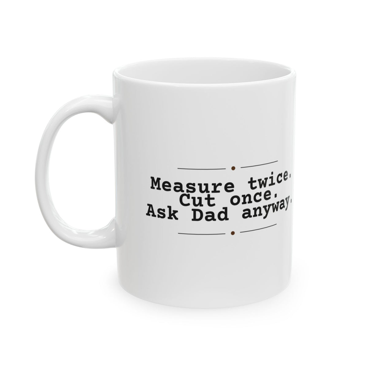 Funny Dad Coffee Mug Measure Twice Cut Once Ask Dad For Dads