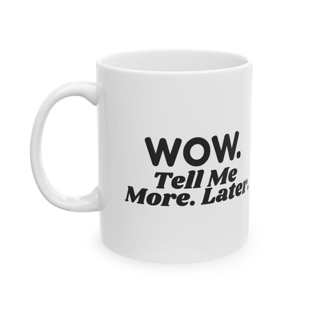 Funny Sarcastic Coffee Mug Wow Tell Me More Later