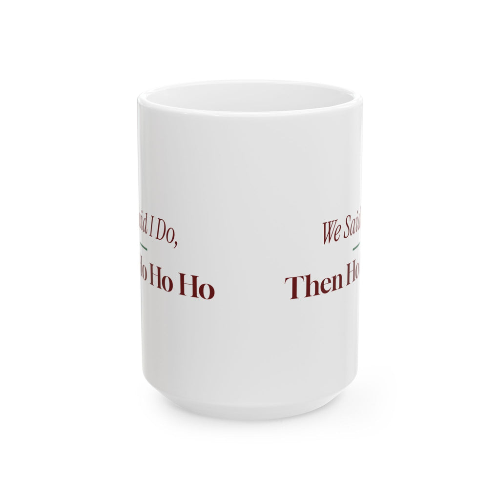 Funny Christmas Coffee Mug We Said I Do Then Ho Ho Ho Newlyweds