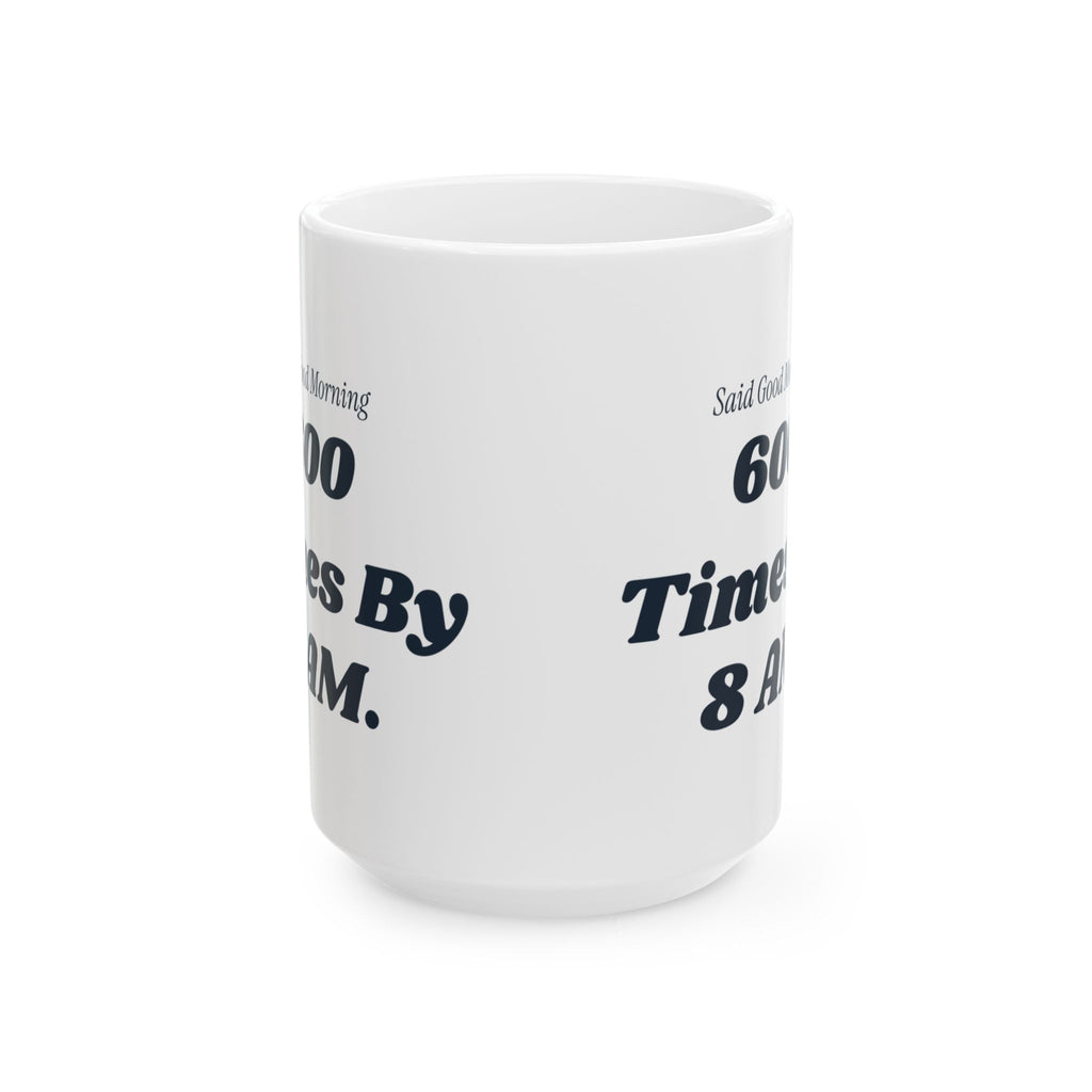 Funny Principal Coffee Mug Said Good Morning 600 Times Before The Bell