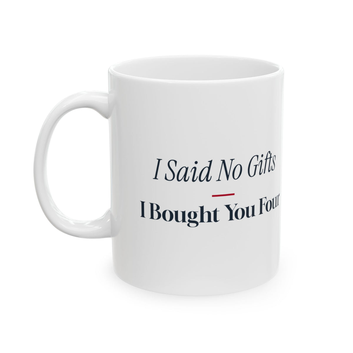 Funny Christmas Shopping Coffee Mug I Said No Gifts I Bought You Four