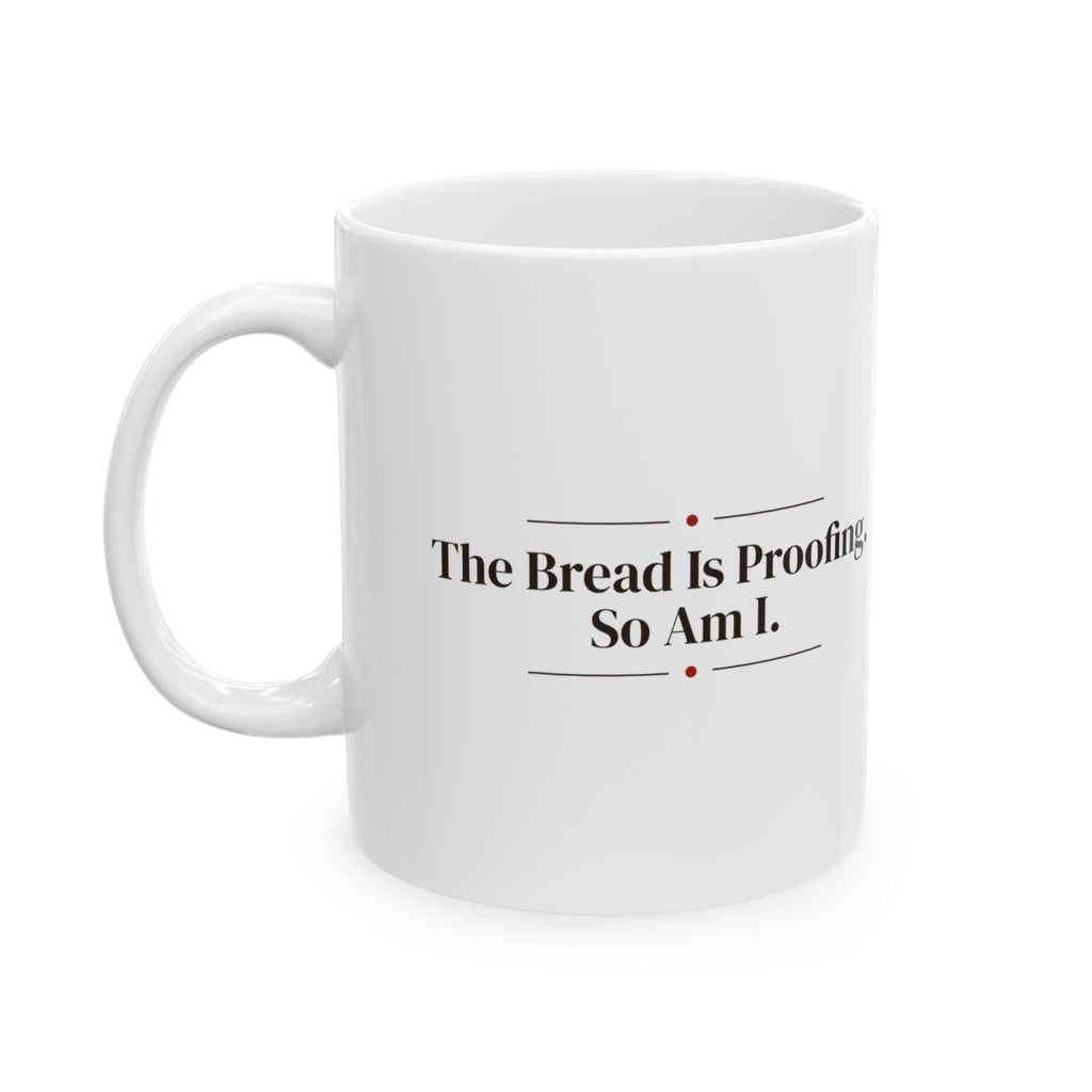 Funny Baker Coffee Mug The Bread Is Proofing So Am I