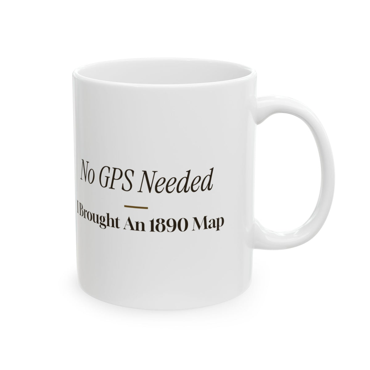 Funny History Buff Coffee Mug No GPS Needed I Brought An 1890 Map