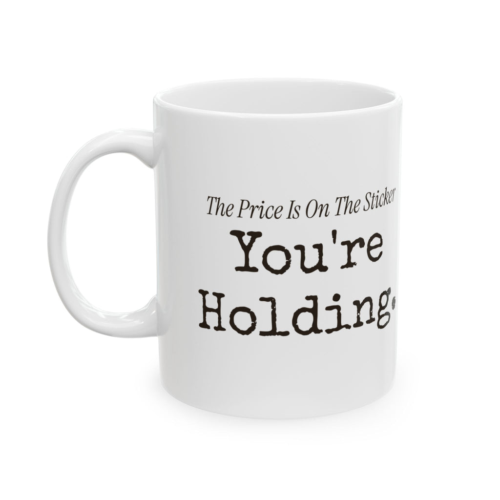 Funny Retail Coffee Mug The Price Is On The Sticker Youre Holding