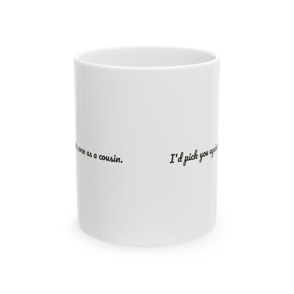 Funny Cousin Coffee Mug I'd Pick You Again