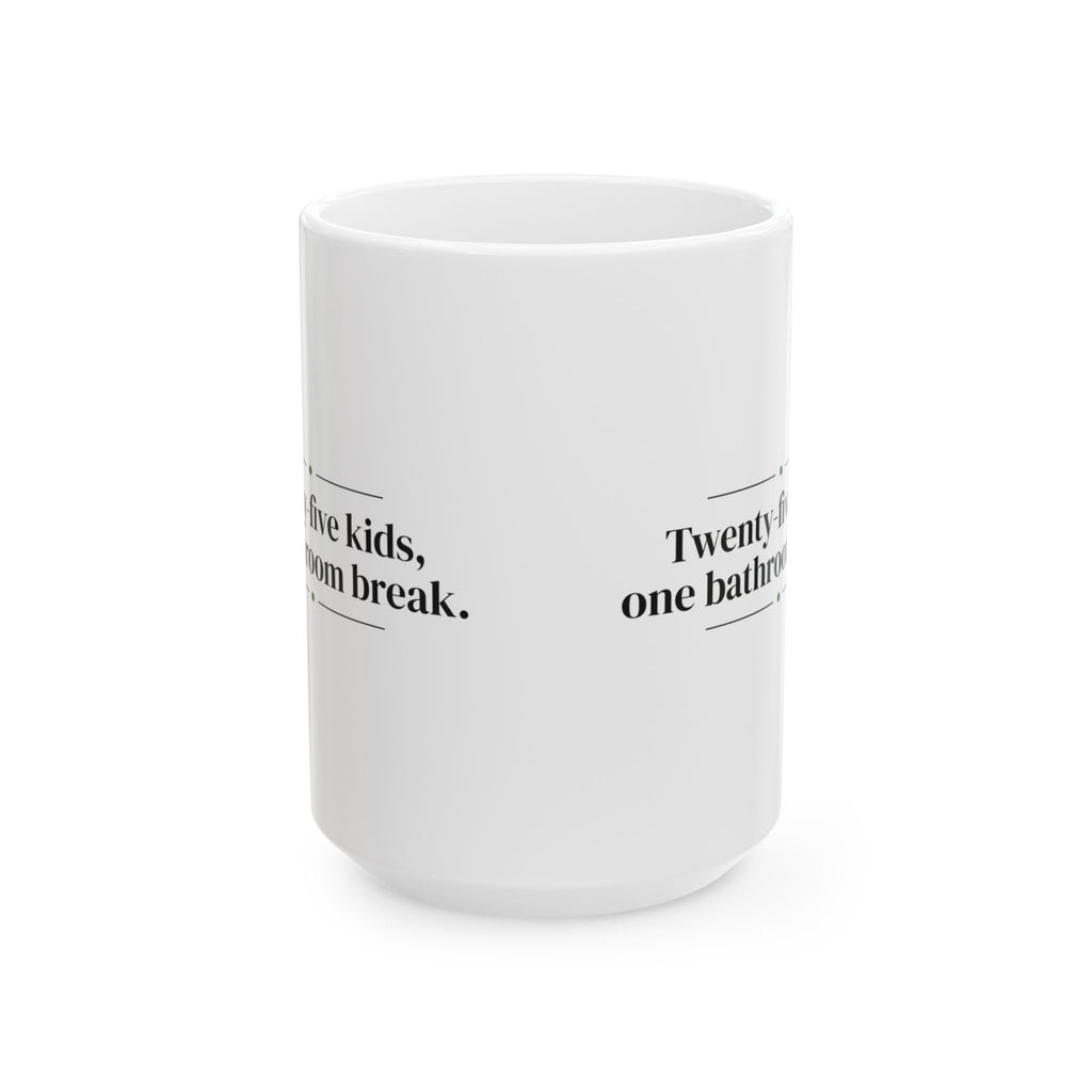Funny Teacher Coffee Mug Twenty-Five Kids One Bathroom Break
