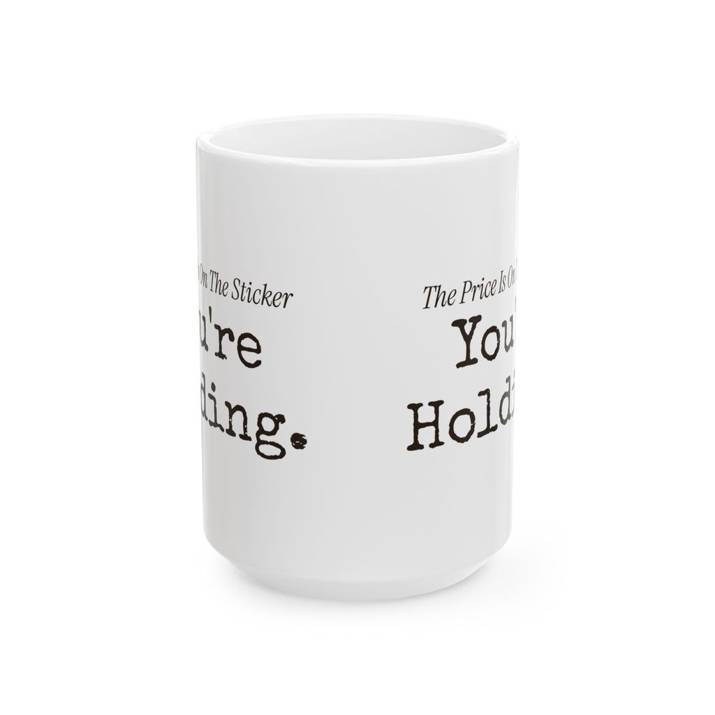 Funny Retail Coffee Mug The Price Is On The Sticker Youre Holding