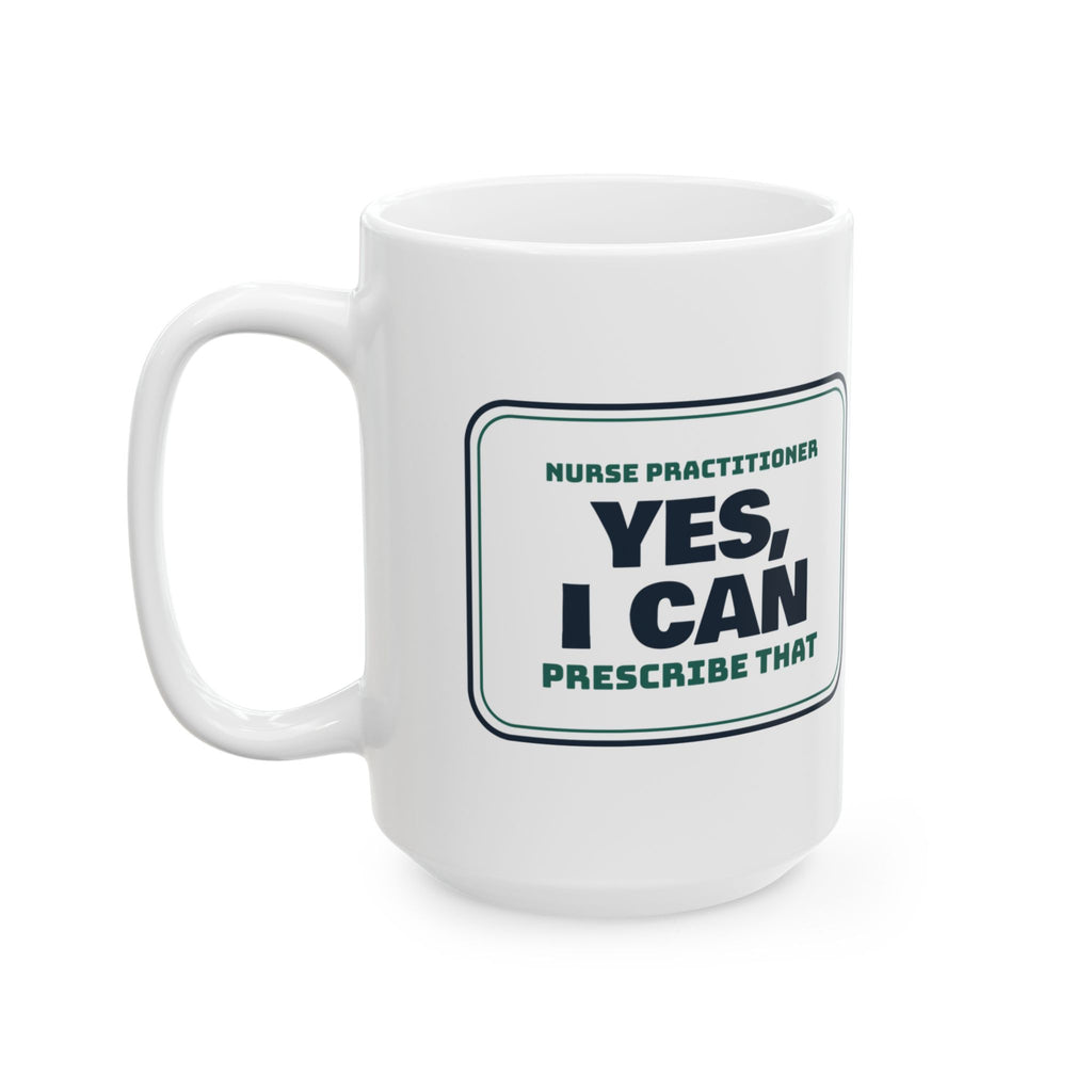 Funny Nurse Practitioner Coffee Mug Yes I Can Prescribe That