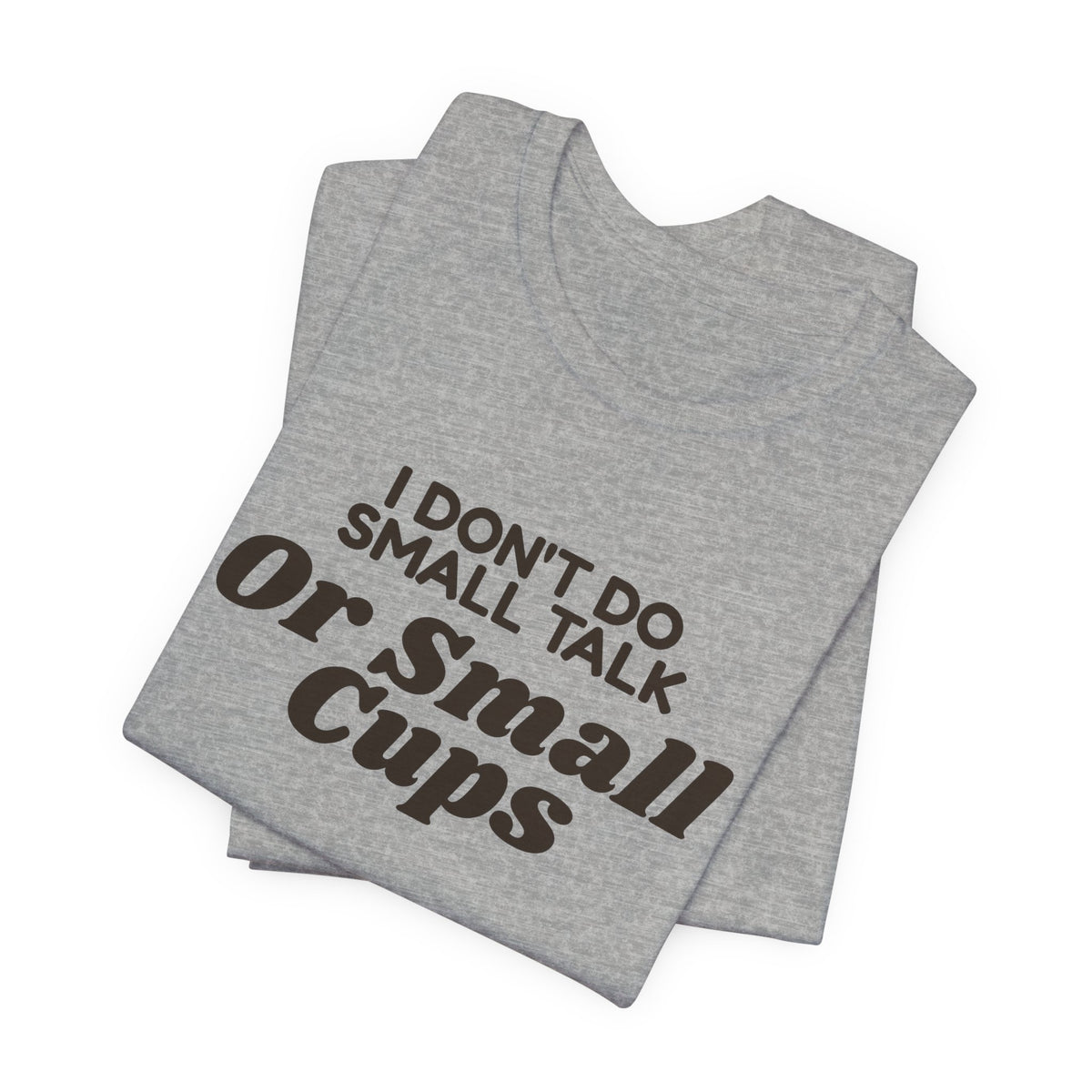 Funny Coffee Shirt I Don't Do Small Talk Or Small Cups