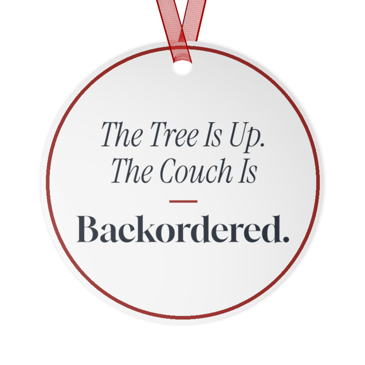 Funny Christmas Ornament The Tree Is Up. The Couch Is Backordered.