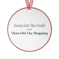 Funny Christmas Ornament Santa Gets The Credit Mom Did The Shopping