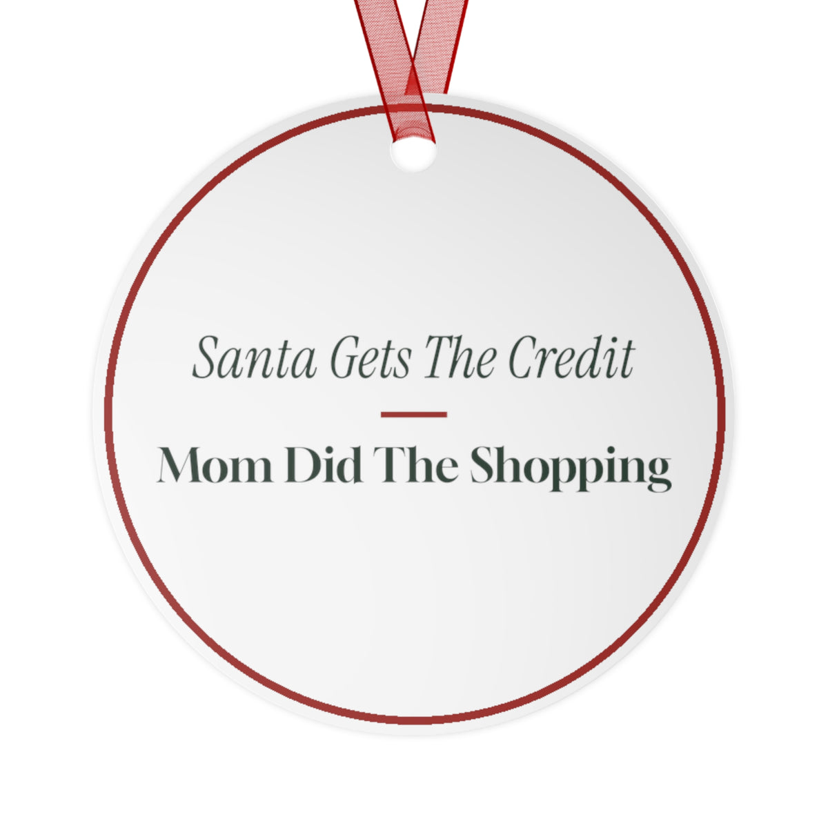 Funny Christmas Ornament Santa Gets The Credit Mom Did The Shopping