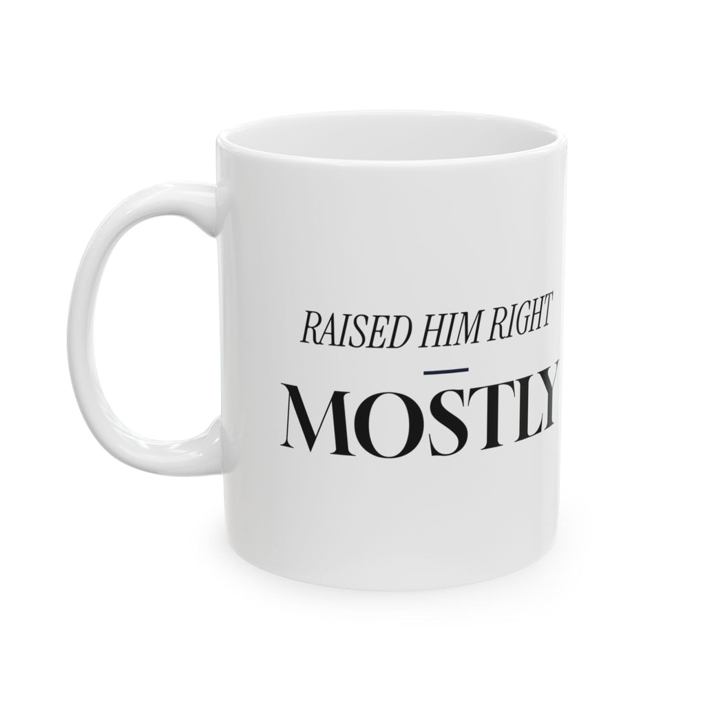 Raised Him Right Mostly Coffee Mug For Mom