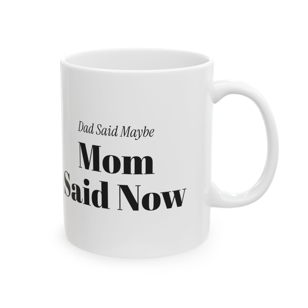 Funny Mom Coffee Mug Dad Said Maybe Mom Said Now For Moms