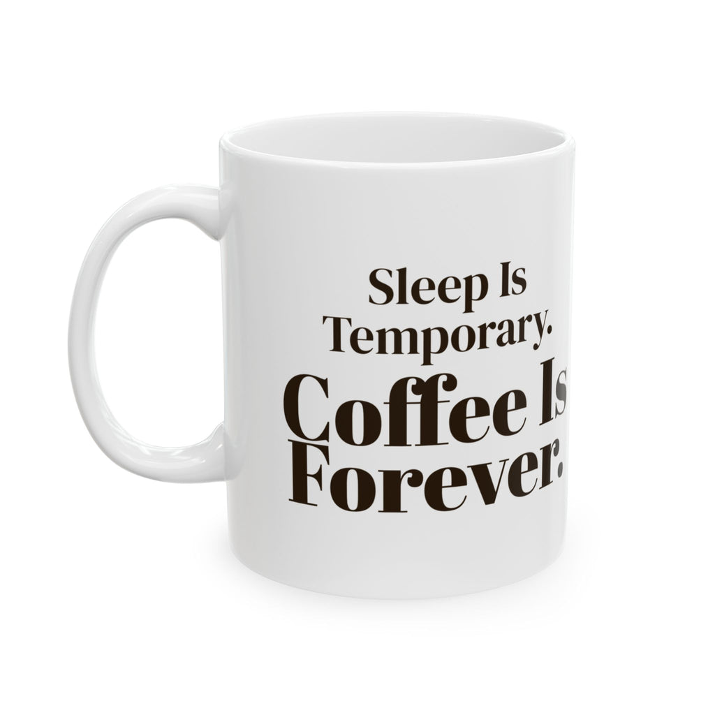Coffee Mug Sleep Is Temporary Coffee Is Forever