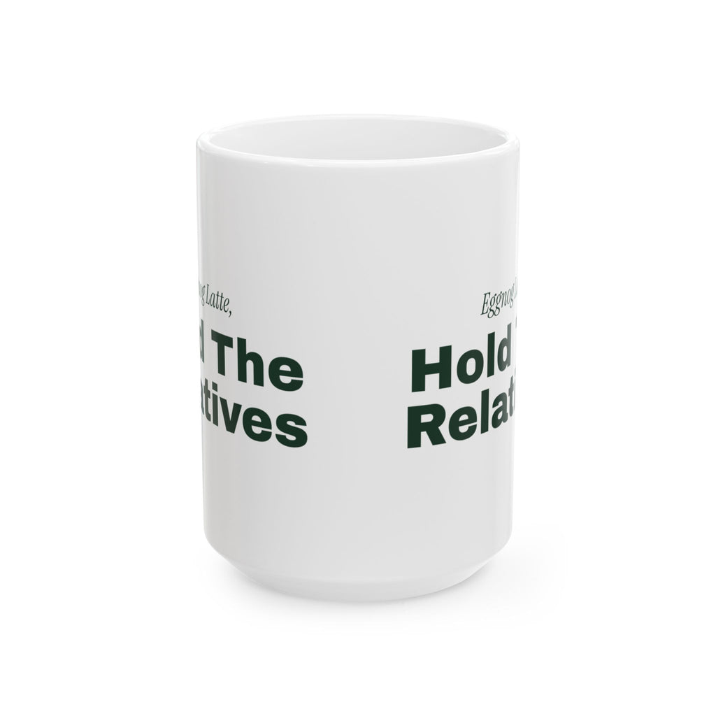 Funny Christmas Coffee Mug Eggnog Latte Hold The Relatives