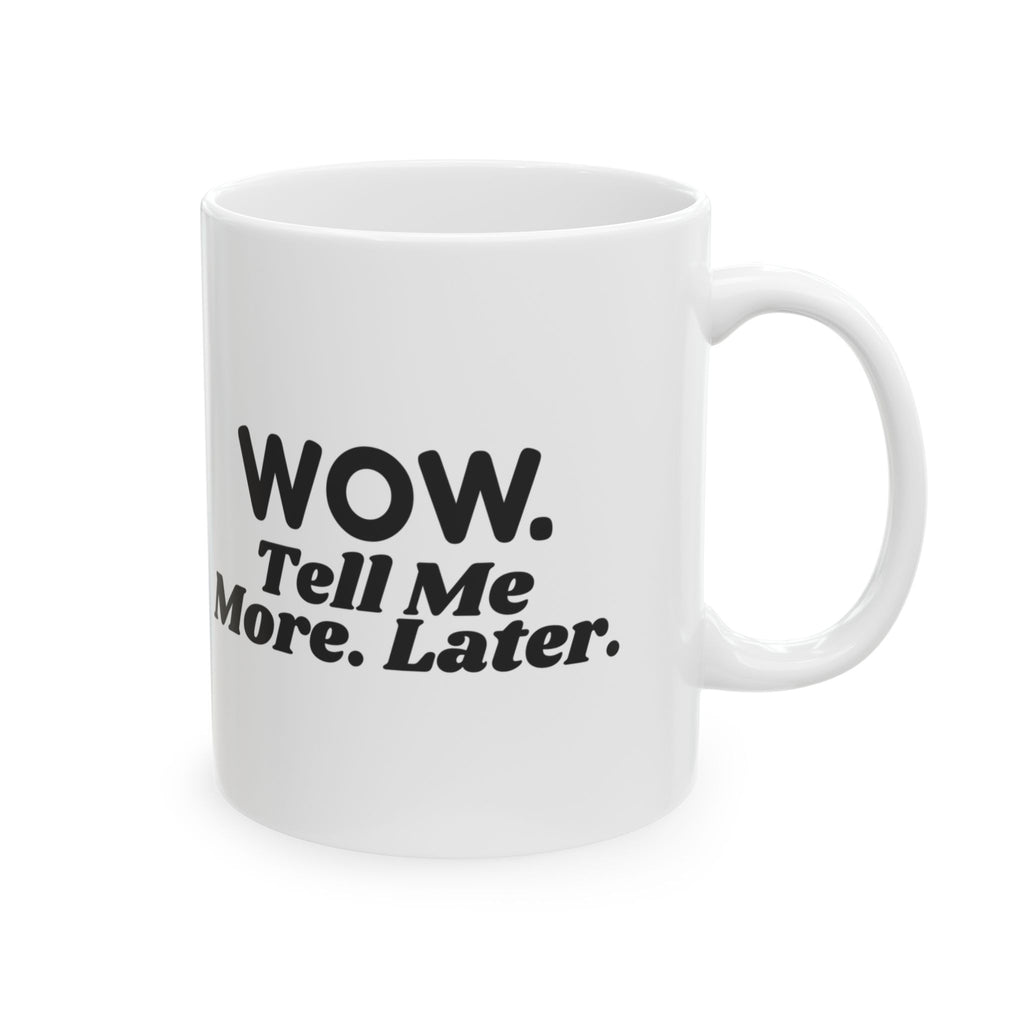 Funny Sarcastic Coffee Mug Wow Tell Me More Later