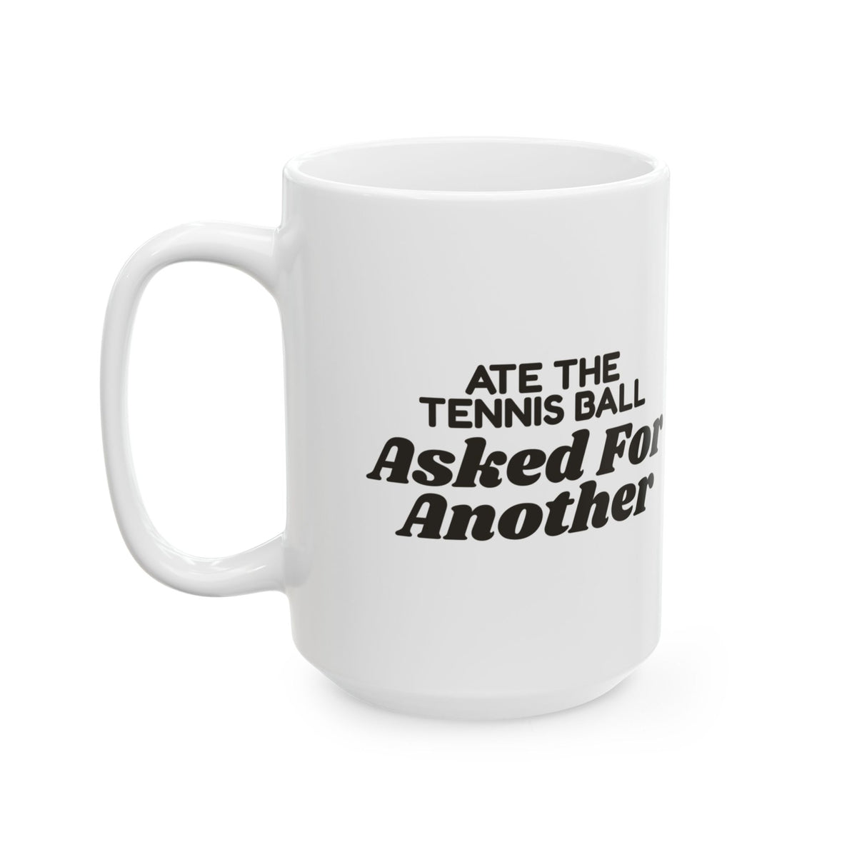 Funny Labrador Coffee Mug Ate The Tennis Ball Asked For Another