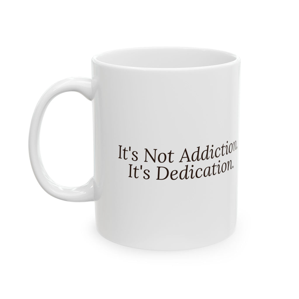 Coffee Not Drugs Mug It's Not Addiction It's Dedication