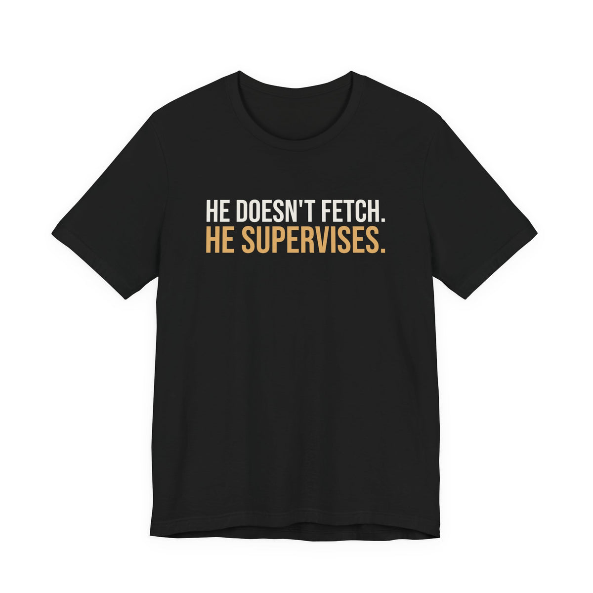 Funny Dog Shirt He Doesn't Fetch He Supervises