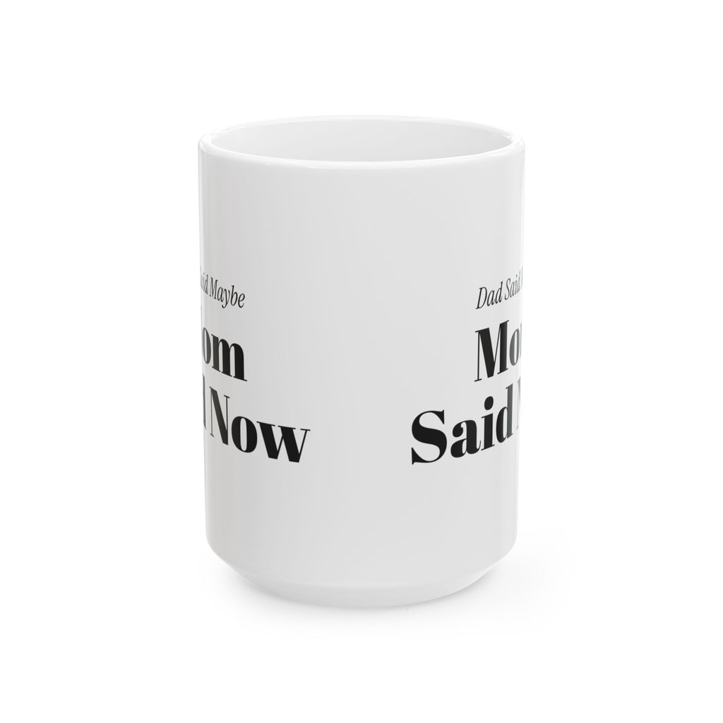 Funny Mom Coffee Mug Dad Said Maybe Mom Said Now For Moms