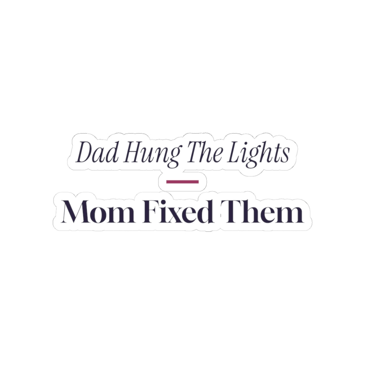 Funny Christmas Sticker Dad Hung The Lights Mom Fixed Them