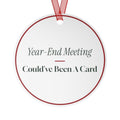 Funny Christmas Ornament Year-End Meeting Could've Been A Card