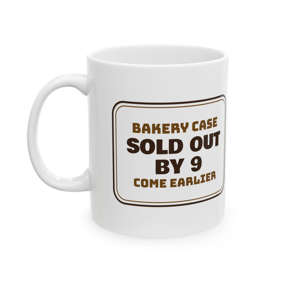 Funny Baker Coffee Mug Sold Out By 9 Come Earlier Bakery Sign