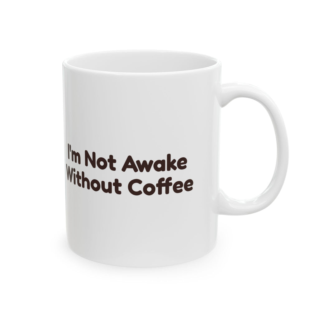 Coffee Mug I'm Not Awake Without Coffee Funny