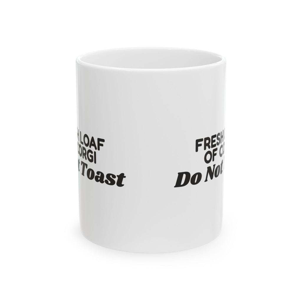 Funny Corgi Coffee Mug Fresh Loaf Of Corgi Do Not Toast