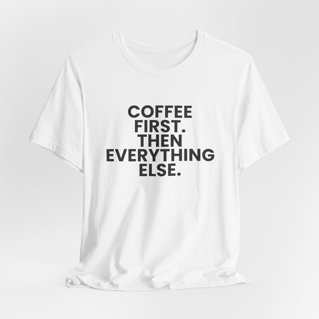 Funny Coffee Shirt Coffee First Then Everything Else