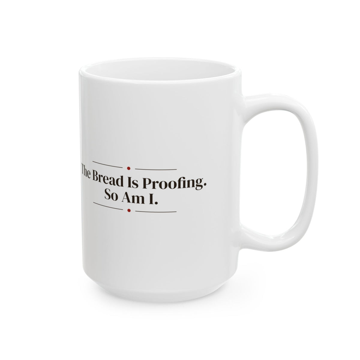 Funny Baker Coffee Mug The Bread Is Proofing So Am I