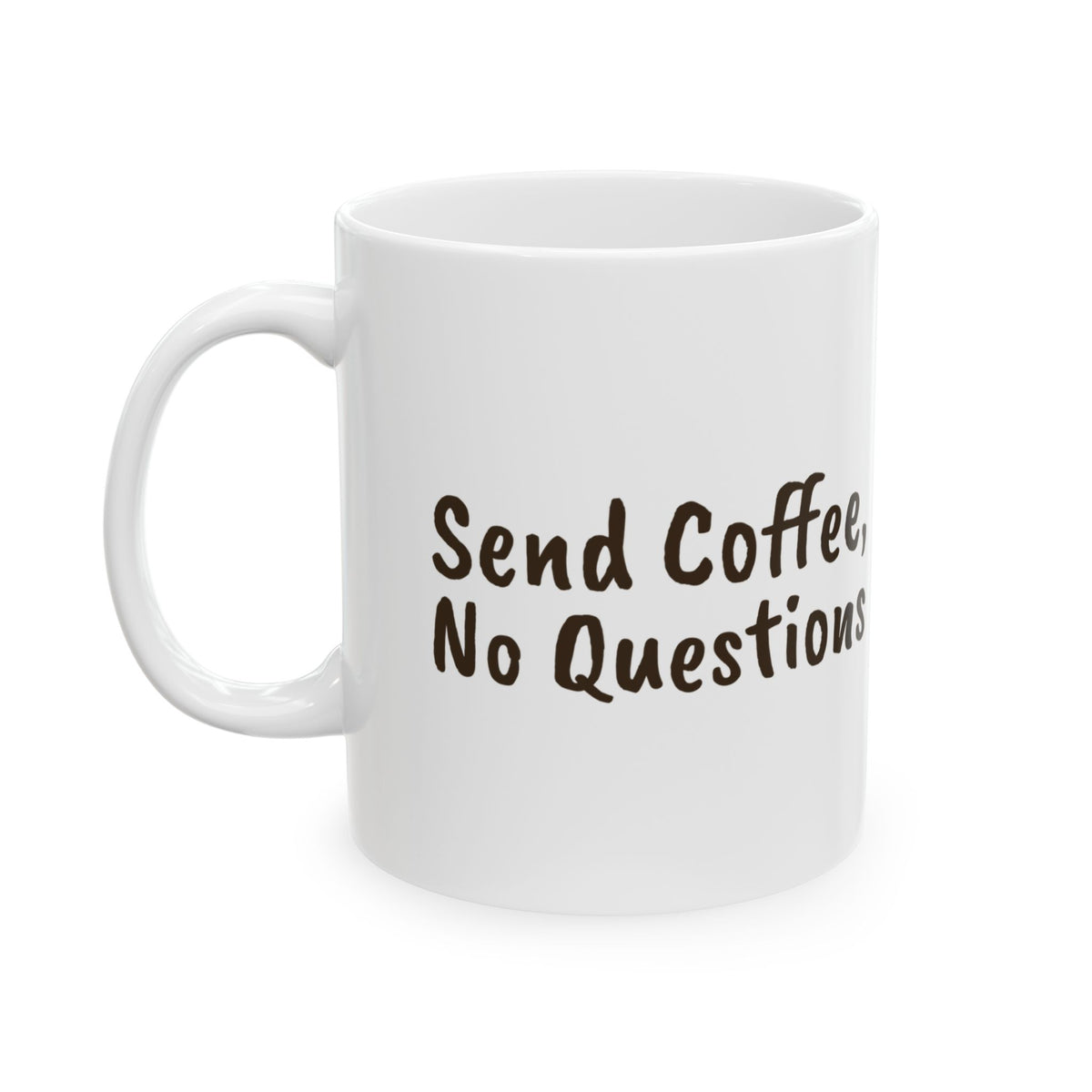 Funny Coffee Mug Send Coffee No Questions For Coffee Lovers