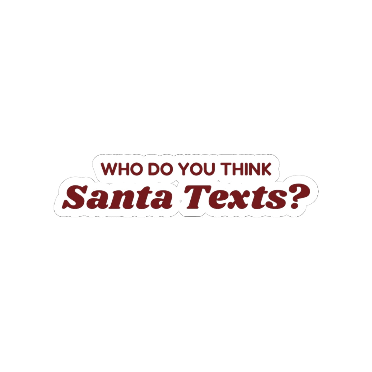 Funny Christmas Sticker Who Do You Think Santa Texts For Mom