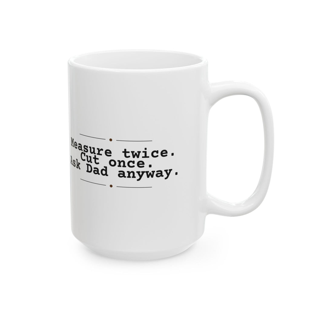 Funny Dad Coffee Mug Measure Twice Cut Once Ask Dad For Dads