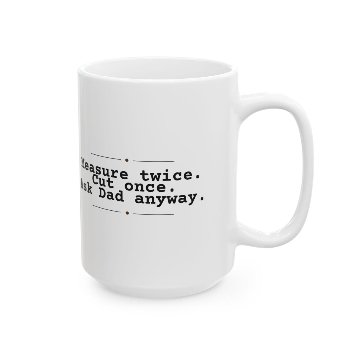 Funny Dad Coffee Mug Measure Twice Cut Once Ask Dad For Dads