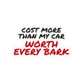 Cost More Than My Car Worth Every Bark Sticker, Funny Dog