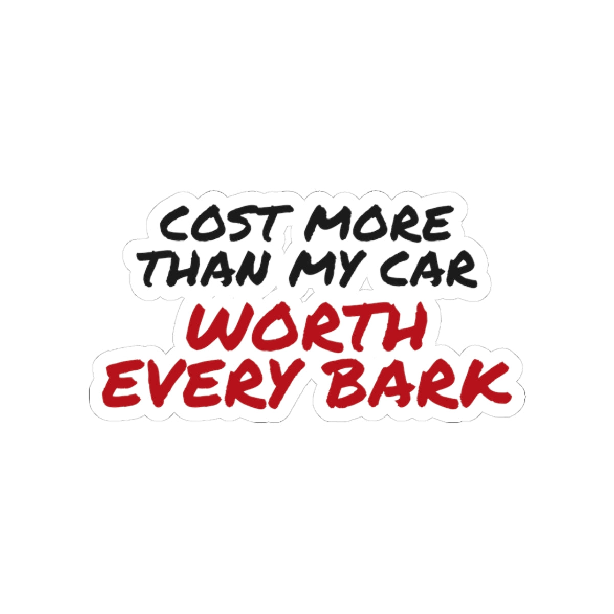 Cost More Than My Car Worth Every Bark Sticker, Funny Dog
