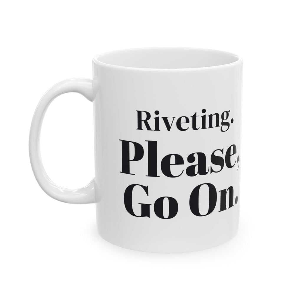 Funny Sarcastic Coffee Mug Riveting Please Go On For Coworkers