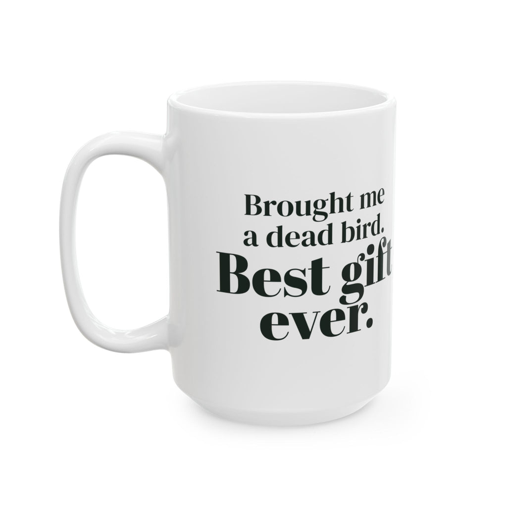 Funny Cat Mug Brought Me A Dead Bird Best Gift Ever