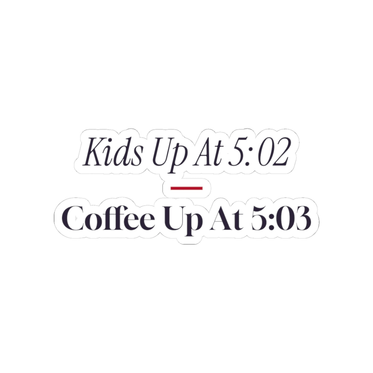 Funny Christmas Morning Sticker Kids Up At 5:02 Coffee Up At 5:03