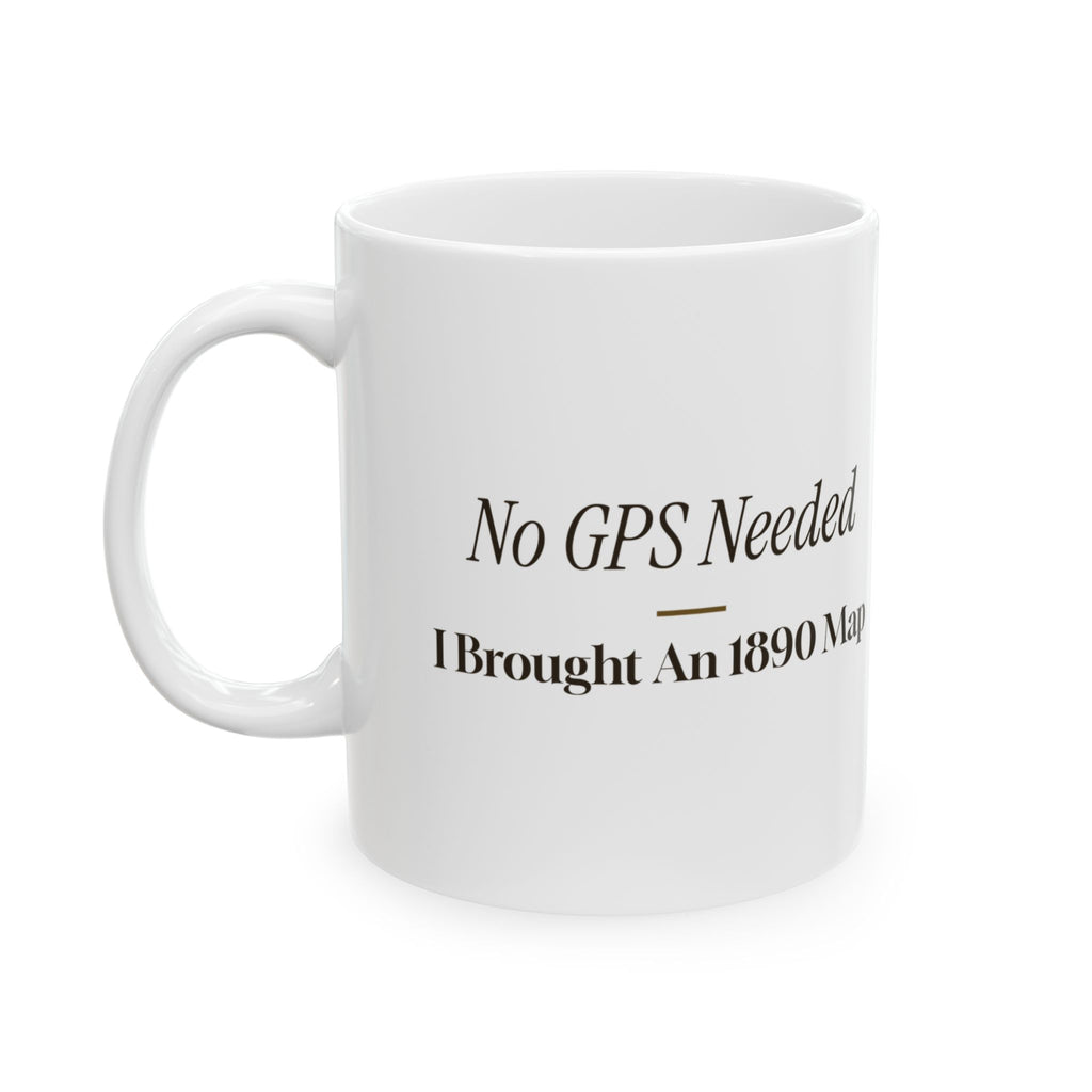 Funny History Buff Coffee Mug No GPS Needed I Brought An 1890 Map