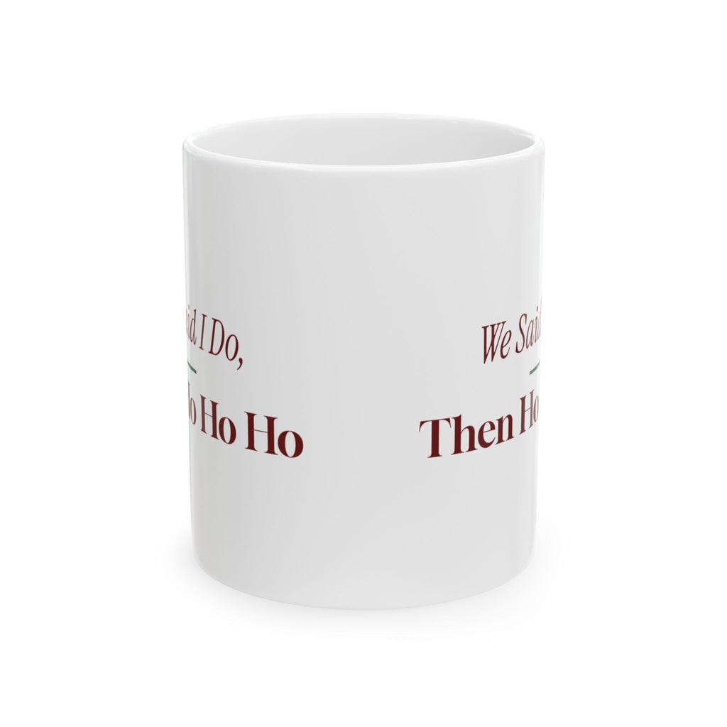 Funny Christmas Coffee Mug We Said I Do Then Ho Ho Ho Newlyweds