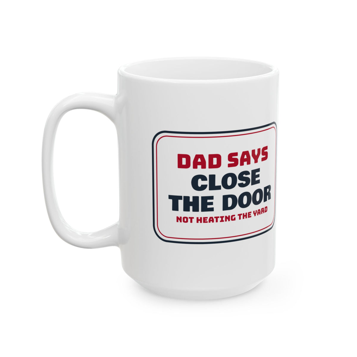 Funny Dad Christmas Coffee Mug Close The Door Not Heating The Yard