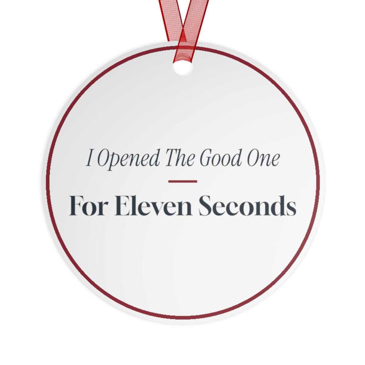 Funny Christmas Ornament I Opened The Good One For Eleven Seconds