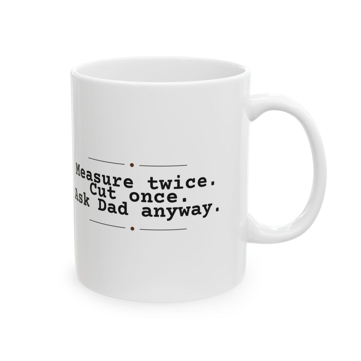 Funny Dad Coffee Mug Measure Twice Cut Once Ask Dad For Dads